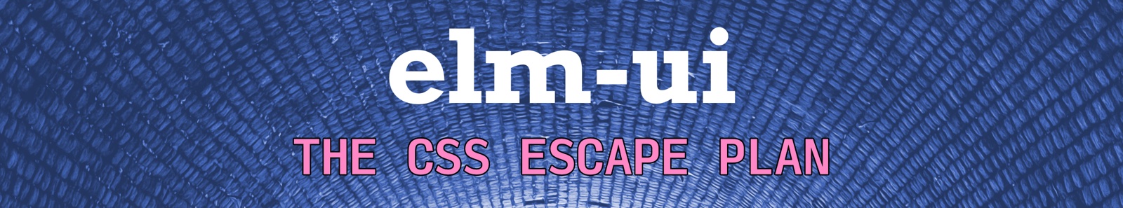 elm-ui: The CSS Escape Plan